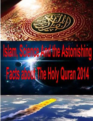 Book cover for Islam, Science And the Astonishing Facts about The Holy Quran 2014