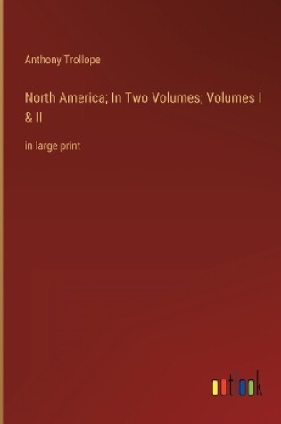 Cover of North America; In Two Volumes; Volumes I & II
