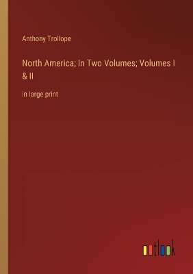 Book cover for North America; In Two Volumes; Volumes I & II