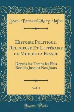 Cover of Histoire Politique, Religieuse Et Litteraire Du MIDI de la France, Vol. 1