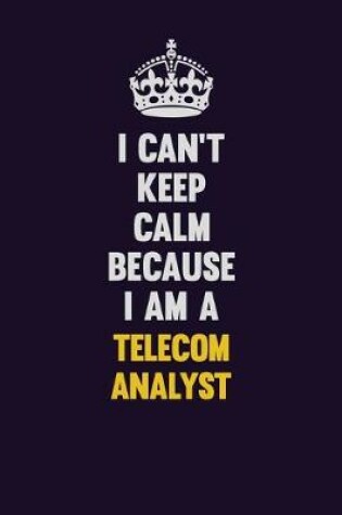 Cover of I Can't Keep Calm Because I Am A Telecom Analyst