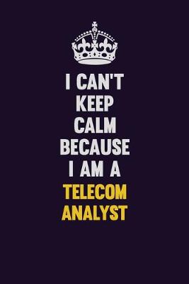 Book cover for I Can't Keep Calm Because I Am A Telecom Analyst