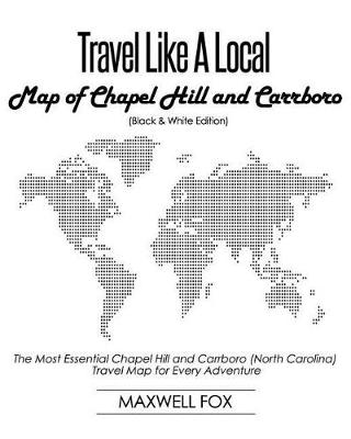 Book cover for Travel Like a Local - Map of Chapel Hill and Carrboro (Black and White Edition)