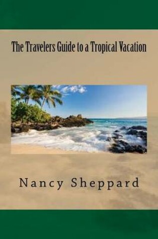 Cover of The Travelers Guide to a Tropical Vacation