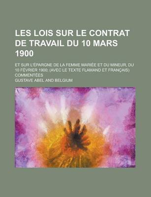 Book cover for Les Lois Sur Le Contrat de Travail Du 10 Mars 1900; Et Sur L'Epargne de La Femme Mariee Et Du Mineur, Du 10 Fevrier 1900; (Avec Le Texte Flamand Et Fr