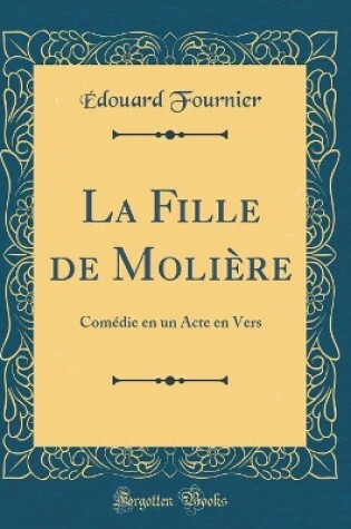 Cover of La Fille de Molière: Comédie en un Acte en Vers (Classic Reprint)