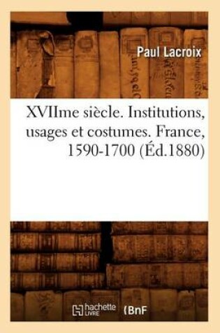 Cover of Xviime Siecle. Institutions, Usages Et Costumes. France, 1590-1700 (Ed.1880)