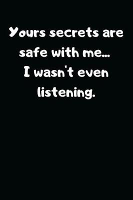Book cover for Yours Secrets are Safe with Me... I Wasn't Even Listening.