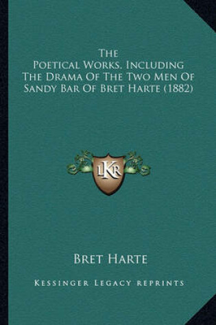 Cover of The Poetical Works, Including the Drama of the Two Men of Sathe Poetical Works, Including the Drama of the Two Men of Sandy Bar of Bret Harte (1882) Ndy Bar of Bret Harte (1882)