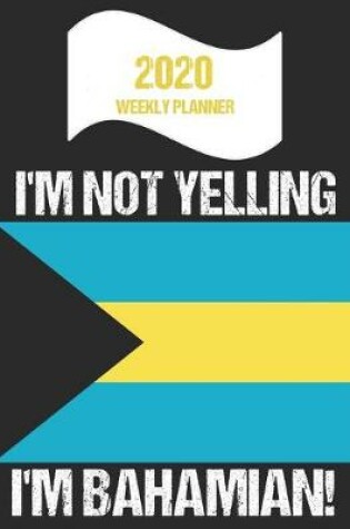 Cover of 2020 Weekly Planner I'm Not Yelling I'm Bahamian