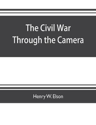 Book cover for The Civil war through the camera, hundreds of vivid photographs actually taken in Civil war times, sixteen reproductions in color of famous war paintings