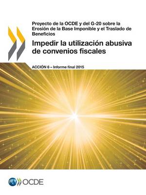 Book cover for Proyecto de la OCDE y del G-20 sobre la Erosión de la Base Imponible y el Traslado de Beneficios Impedir la utilización abusiva de convenios fiscales, Acción 6 - Informe final 2015