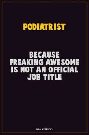 Cover of Podiatrist, Because Freaking Awesome Is Not An Official Job Title