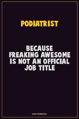 Book cover for Podiatrist, Because Freaking Awesome Is Not An Official Job Title