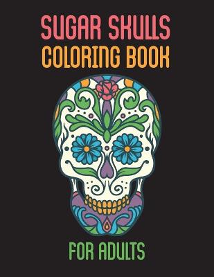 Cover of Sugar Skulls Coloring Book For Adults