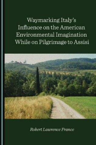Cover of Waymarking Italy's Influence on the American Environmental Imagination While on Pilgrimage to Assisi