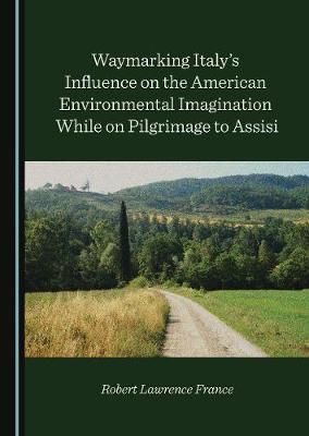Book cover for Waymarking Italy's Influence on the American Environmental Imagination While on Pilgrimage to Assisi