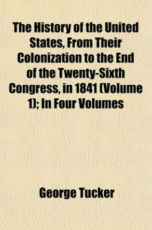 Cover of The History of the United States, from Their Colonization to the End of the Twenty-Sixth Congress, in 1841 (Volume 1); In Four Volumes