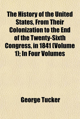 Book cover for The History of the United States, from Their Colonization to the End of the Twenty-Sixth Congress, in 1841 (Volume 1); In Four Volumes
