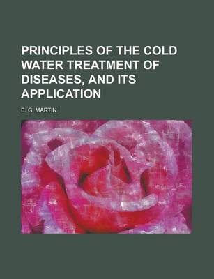 Book cover for Principles of the Cold Water Treatment of Diseases, and Its Application