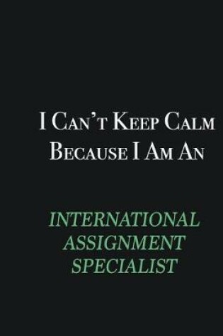 Cover of I cant Keep Calm because I am an International Assignment Specialist