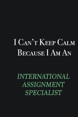 Book cover for I cant Keep Calm because I am an International Assignment Specialist