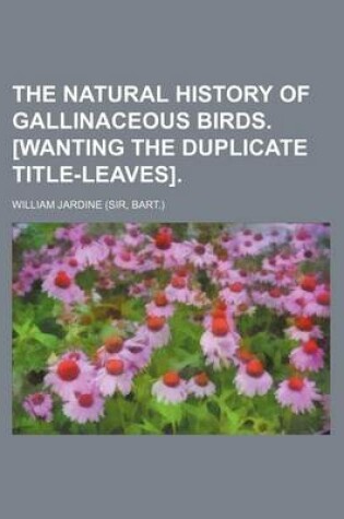 Cover of The Natural History of Gallinaceous Birds. [Wanting the Duplicate Title-Leaves]