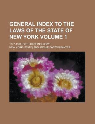 Book cover for General Index to the Laws of the State of New York; 1777-1901, Both Date Inclusive Volume 1