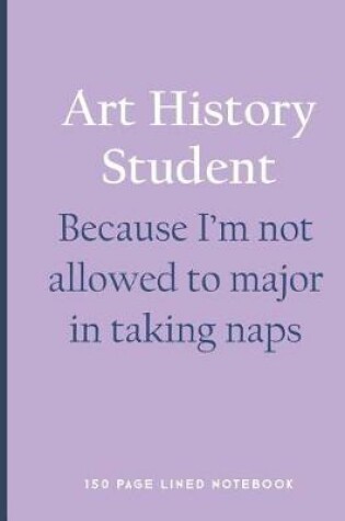 Cover of Art History Student - Because I'm Not Allowed to Major in Taking Naps