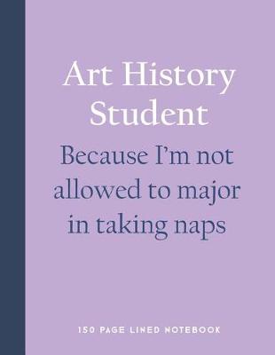 Book cover for Art History Student - Because I'm Not Allowed to Major in Taking Naps