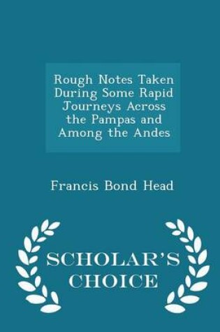 Cover of Rough Notes Taken During Some Rapid Journeys Across the Pampas and Among the Andes - Scholar's Choice Edition