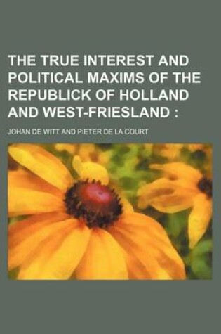 Cover of The True Interest and Political Maxims of the Republick of Holland and West-Friesland