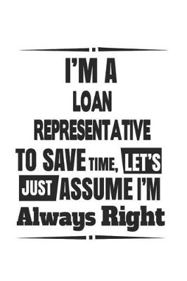 Book cover for I'm A Loan Representative To Save Time, Let's Just Assume I'm Always Right