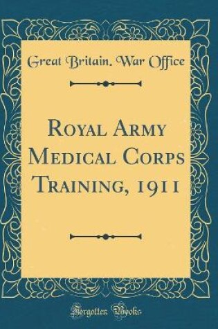 Cover of Royal Army Medical Corps Training, 1911 (Classic Reprint)