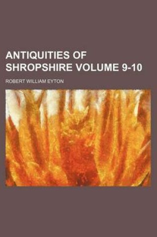 Cover of Antiquities of Shropshire Volume 9-10