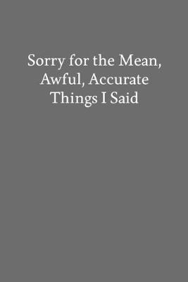 Book cover for Sorry for the Mean, Awful, Accurate Things I Said