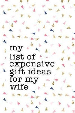 Cover of My List of Expensive Gift Ideas for My Wife