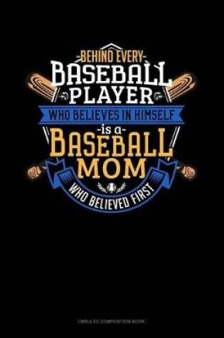 Cover of Behind Every Baseball Player Who Believes In Himself Is A Baseball Mom Who Believed First