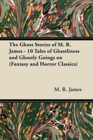 Cover of The Ghost Stories of M. R. James - 10 Tales of Ghastliness and Ghostly Goings on (Fantasy and Horror Classics)
