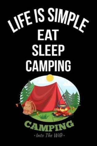 Cover of Life Is Simple Eat Sleep Camping