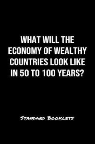 Cover of What Will The Economy Of Wealthy Countries Look Like In 50 To 100 Years?