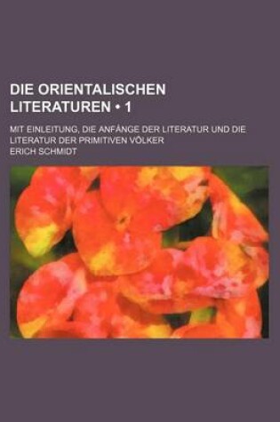 Cover of Die Orientalischen Literaturen (1); Mit Einleitung, Die Anfange Der Literatur Und Die Literatur Der Primitiven Volker