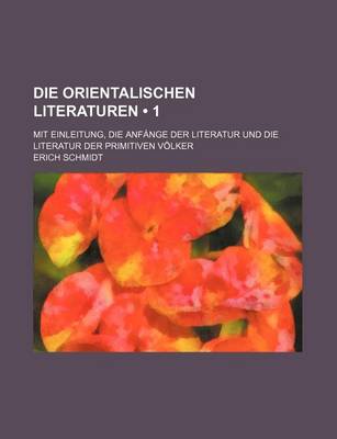 Book cover for Die Orientalischen Literaturen (1); Mit Einleitung, Die Anfange Der Literatur Und Die Literatur Der Primitiven Volker