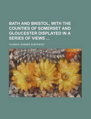 Book cover for Bath and Bristol, with the Counties of Somerset and Gloucester Displayed in a Series of Views