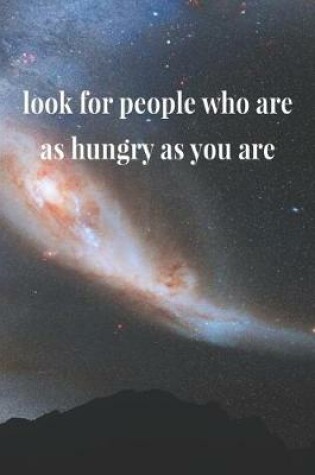 Cover of Look For People Who Are As Hungry As You Are