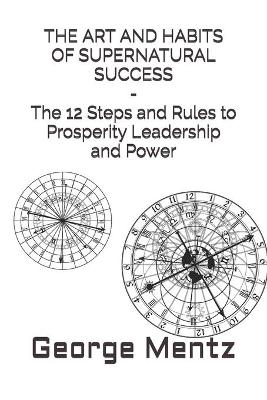 Book cover for THE ART AND HABITS OF SUPERNATURAL SUCCESS - The 12 Steps and Rules to Prosperity Leadership and Power