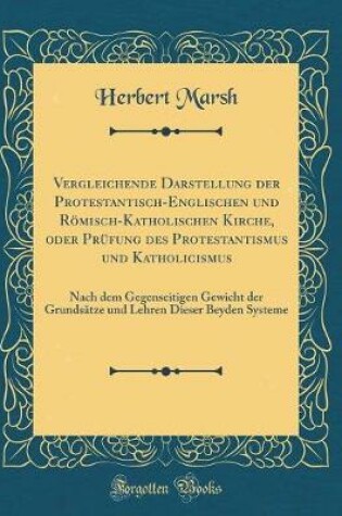 Cover of Vergleichende Darstellung Der Protestantisch-Englischen Und Roemisch-Katholischen Kirche, Oder Prufung Des Protestantismus Und Katholicismus