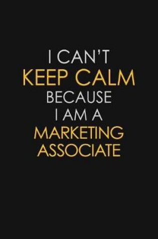 Cover of I Can't Keep Calm Because I Am A Marketing Associate