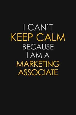 Cover of I Can't Keep Calm Because I Am A Marketing Associate