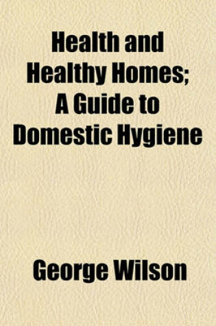 Cover of Health and Healthy Homes; A Guide to Domestic Hygiene